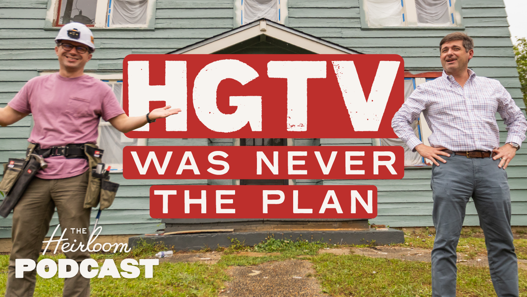 The Heirloom Podcast: HGTV was NEVER the plan