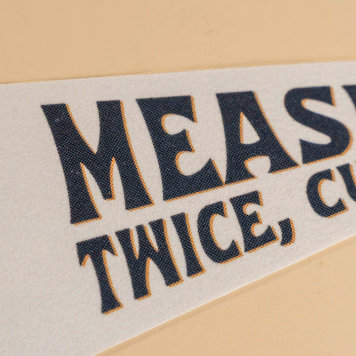 Measure Twice, Cut Once Felt Mini Pennant
