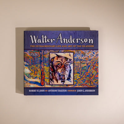 Walter Anderson The Extraordinary Life and Art of The Islander by Robert St. John